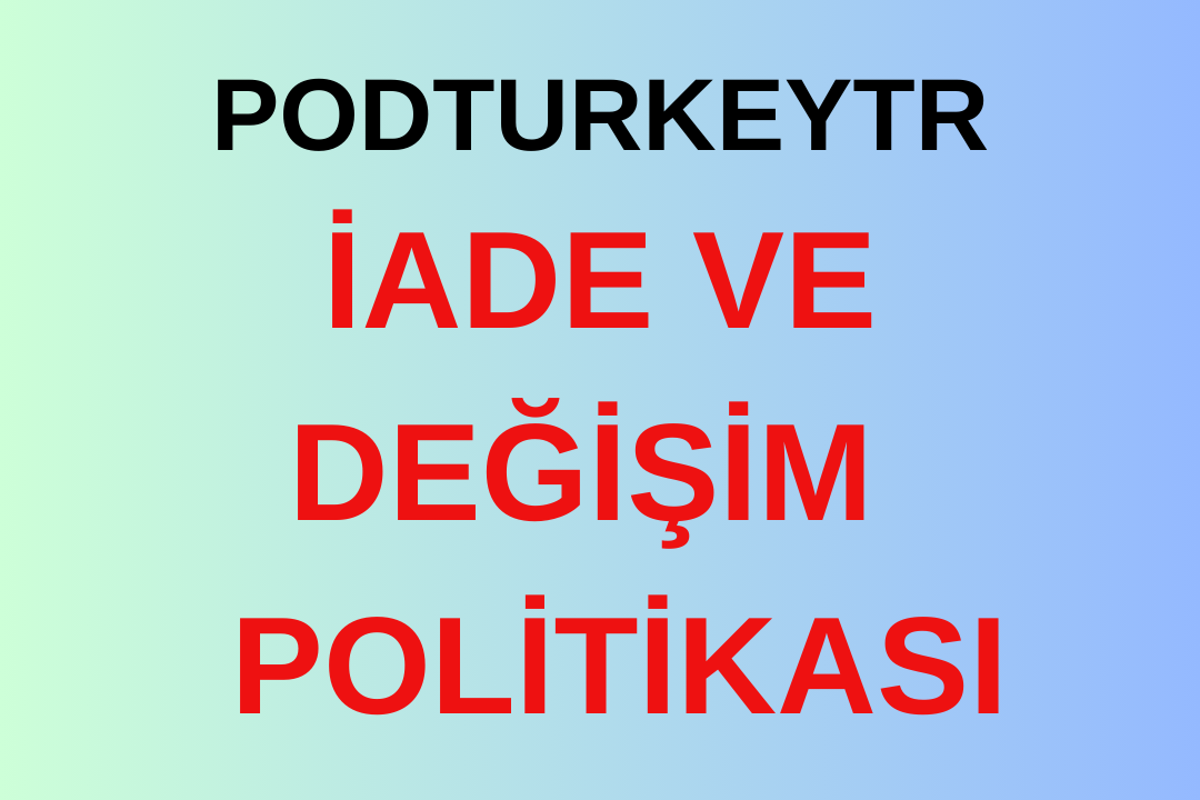 podturkeytr iade ve değişim politikası